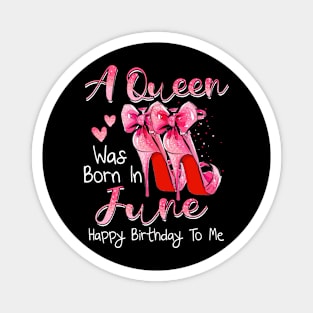 A Queen Was Born In June Happy Birthday To Me Magnet